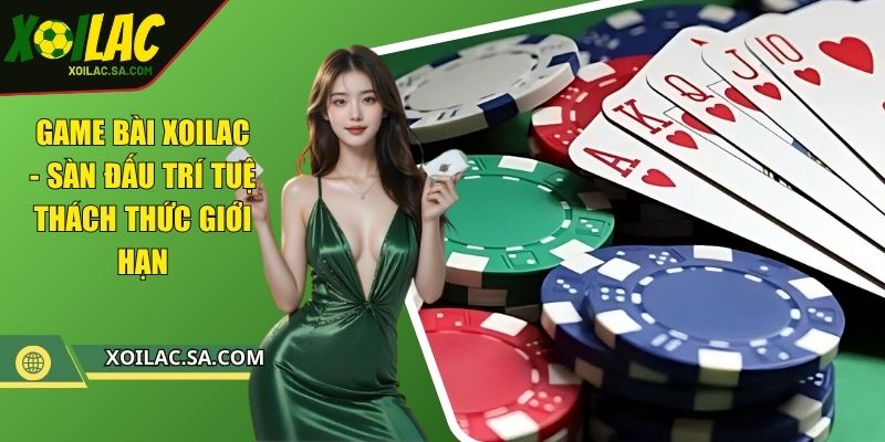 Game Bài XOILAC - Sàn Đấu Trí Tuệ Thách Thức Giới Hạn