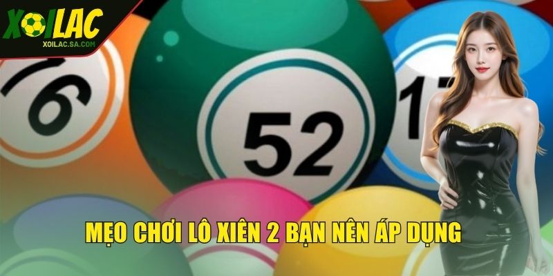 Mẹo chơi lô xiên 2 bạn nên áp dụng nhanh thắng 
