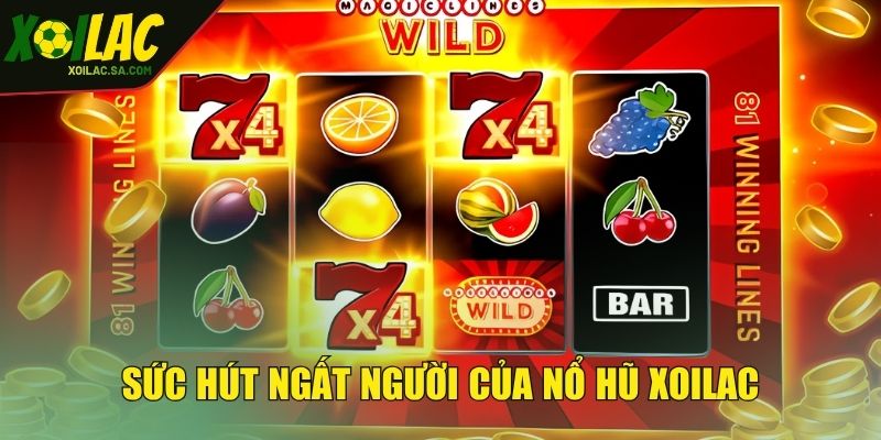 Nổ Hũ XOILAC - Thêm Một Lần Quay, Lụm Jackpot Đã Tay 3 Sức hút ngất người của nổ hũ XOILAC