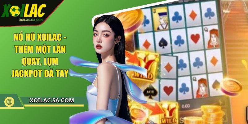 Nổ Hũ XOILAC - Thêm Một Lần Quay, Lụm Jackpot Đã Tay 1 Nổ Hũ XOILAC - Thêm Một Lần Quay, Lụm Jackpot Đã Tay