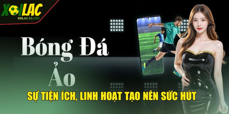 Sự tiện ích, linh hoạt tạo nên sức hút 