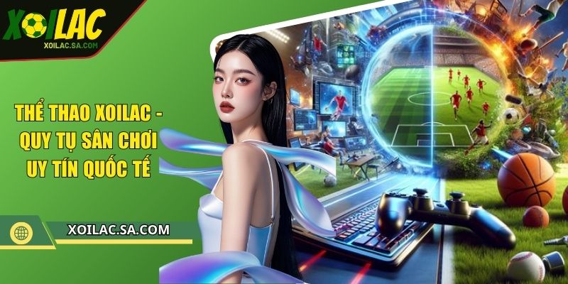 Thể Thao XOILAC - Quy Tụ Sân Chơi Uy Tín Quốc Tế