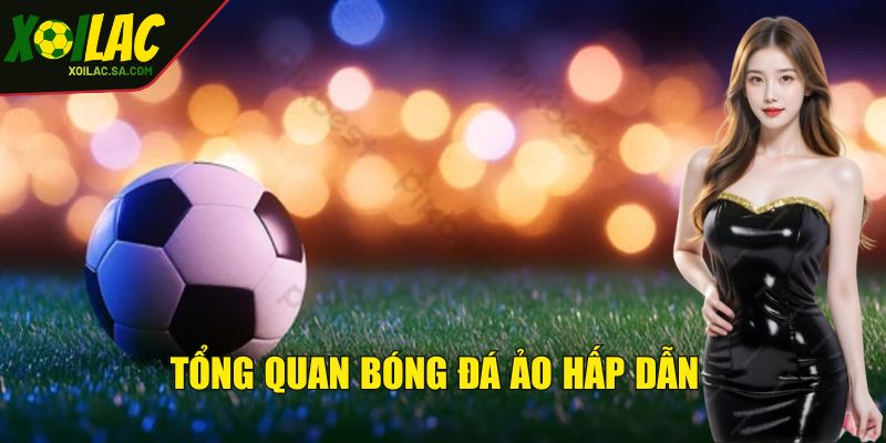 Tổng quan bóng đá ảo hấp dẫn