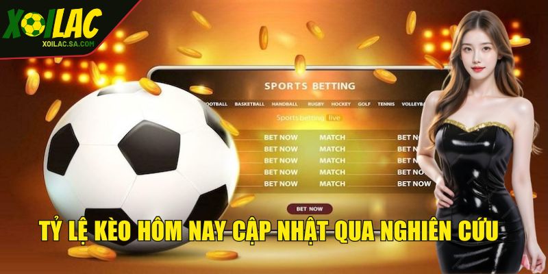 Tỷ lệ kèo hôm nay cập nhật qua nghiên cứu đúng chuẩn 